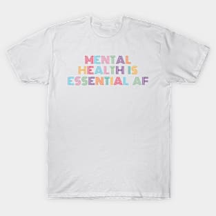 Mental Health Is Essential AF T-Shirt